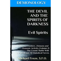 DEMONOLOGY THE DEVIL AND THE SPIRITS OF DARKNESS Evil Spirits: Spiritual Warfare