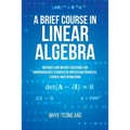 A Brief Course in Linear Algebra: Matrices and Matrix Equations for Undergraduate Students in Applied Mathematics, Science and Engineering