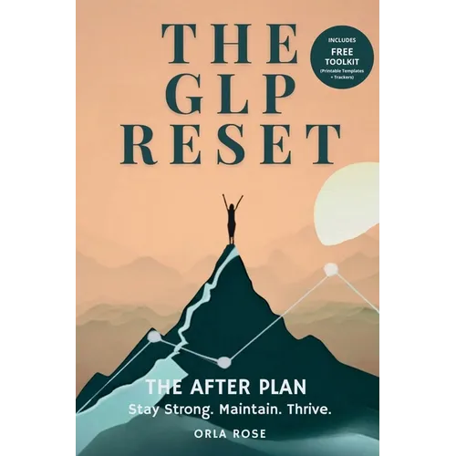 The GLP Reset: The After Plan: Sustainable Weight Maintenance, Hunger Management & Mindset Support After GLP-1 Medications