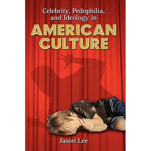 Celebrity, Pedophilia, and Ideology in American Culture