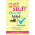 Get Stuff Done Without the Stress: 5 Secrets for Making the Best Use of Your Time and Achieving Your Goals for Greater Happiness (Peace of Mind Workbo