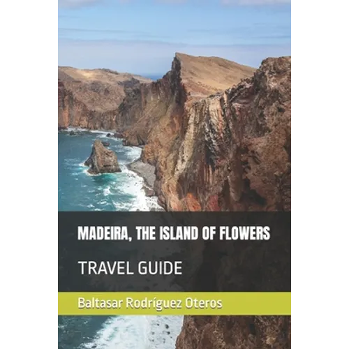Madeira, the Island of Flowers: Travel Guide