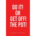 Do It! or Get Off! the Pot!