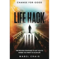 Change For Good: Life Hack 101 - The Proven Strategies To Get You To Where You Want to Go In Life