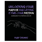 Unlocking Your Purpose and Letting It Fuel Your Passion: Journaling To A Purpose Lived Life - Paperback