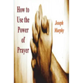 How To Use the Power of Prayer