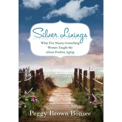 Silver Linings: What Five Ninety-Something Women Taught Me About Positive Aging