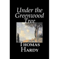 Under the Greenwood Tree by Thomas Hardy, Fiction, Classics