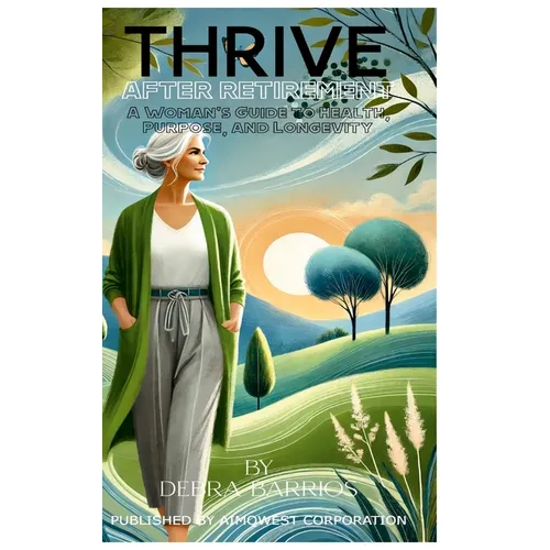 Thrive After Retirement: A Woman's Guide to Health, Purpose, and Longevity
