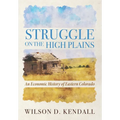 Struggle On the High Plains: An Economic History of Eastern Colorado