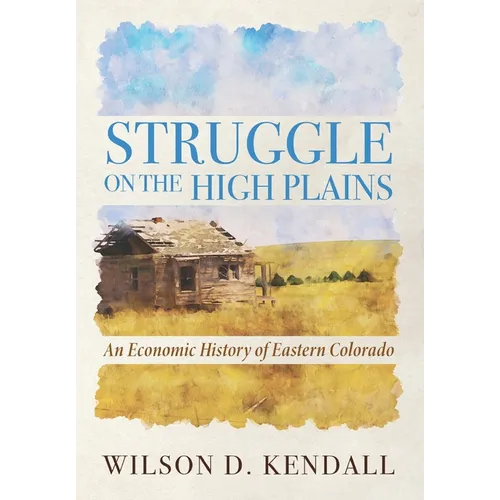 Struggle On the High Plains: An Economic History of Eastern Colorado