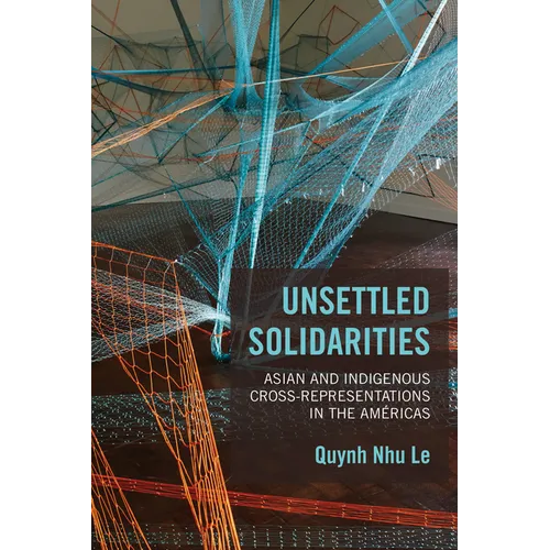 Unsettled Solidarities: Asian and Indigenous Cross-Representations in the Américas