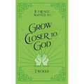 If I Really Wanted to Grow Closer to God, I Would . . .