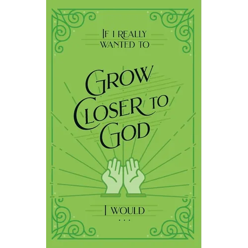 If I Really Wanted to Grow Closer to God, I Would . . .