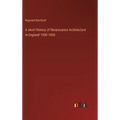 A short History of Renaissance Architecture in England 1500-1800