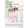 The 1st Three Years of Dance: Teaching Tips, Monthly Lesson Plans, and Syllabi for Successful Dance Classes