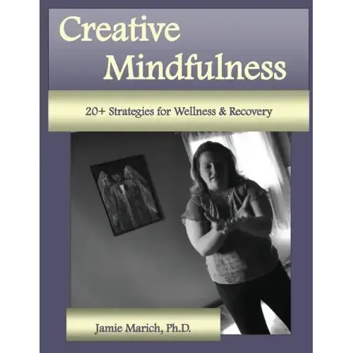 Creative Mindfulness: 20+ Strategies for Wellness & Recovery