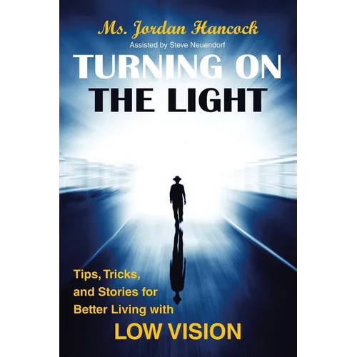 Turning on the Light: Tips, Tricks, and Stories for Better Living with Low Vision