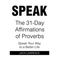 Speak: The 31 Day Affirmations of Proverbs: Speak Your Way To A Better Life
