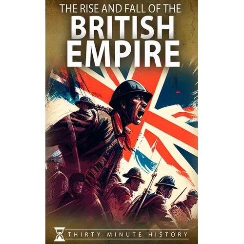 The Rise and Fall of the British Empire: A Concise History