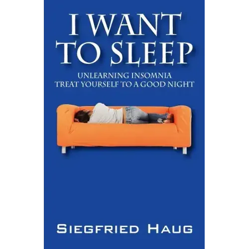 I Want to Sleep: Unlearning Insomnia - Treat Yourself to a Good Night