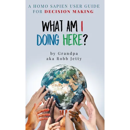 What Am I Doing Here?: A Homosapien User Guide For Decision Making