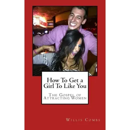 How To Get a Girl To Like You: The Gospel of Attracting Women