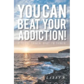You CAN Beat Your Addiction!: If You're Thinkin' What I'm Thinkin'