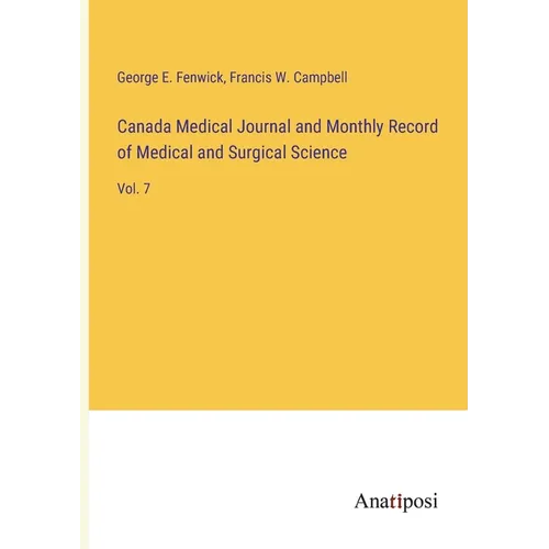 Canada Medical Journal and Monthly Record of Medical and Surgical Science: Vol. 7