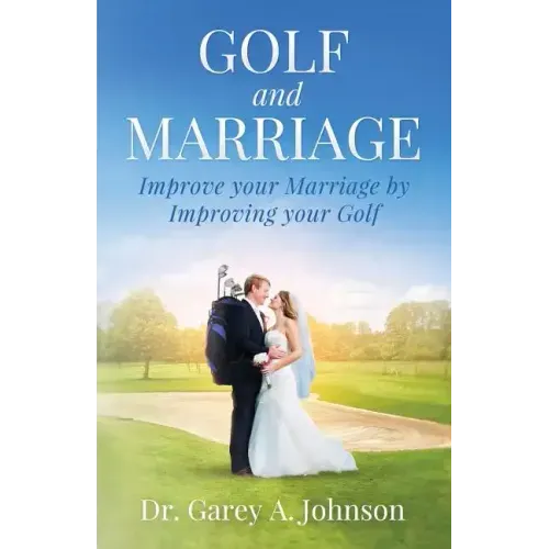 Golf and Marriage: Improve Your Marriage by Improving Your Golf