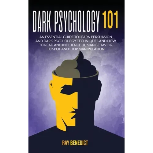 Dark Psychology 101: An Essential Guide to Learn Persuasion and Dark Psychology Techniques and How to Read and Influence Human Behavior to