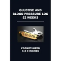 Glucose and Blood Pressure Log 52 Weeks: Pocket-Sized 6 X 9 Inches