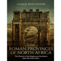 The Roman Provinces of North Africa: The History of the Region and Its Rulers after the Punic Wars
