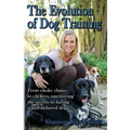 Shannon Riley-Coyner The Evolution of Dog Training: From choke chains to clickers, uncovering the secrets to having a well behaved dog