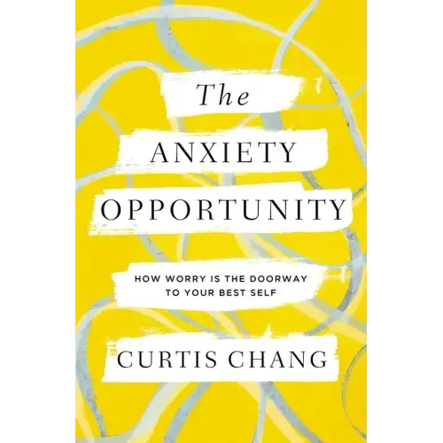 The Anxiety Opportunity: How Worry Is the Doorway to Your Best Self