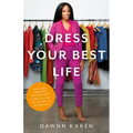 Dress Your Best Life: How to Use Fashion Psychology to Take Your Look -- And Your Life -- To the Next Level