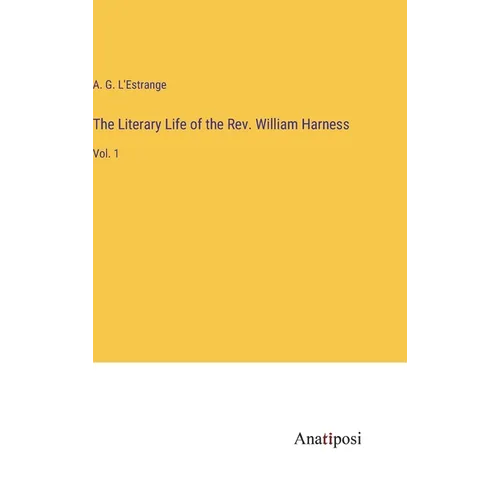 The Literary Life of the Rev. William Harness: Vol. 1