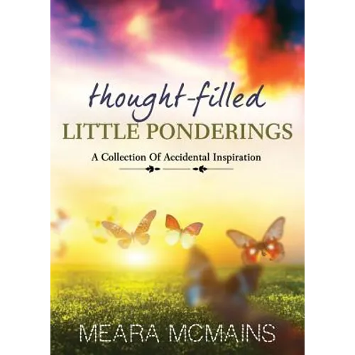 Thought-Filled Little Ponderings: A Collection Of Accidental Inspiration