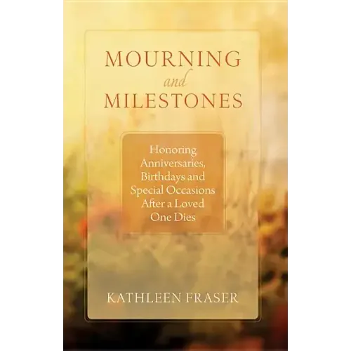 Mourning and Milestones: Honoring Anniversaries, Birthdays and Special Occasions After a Loved One Dies