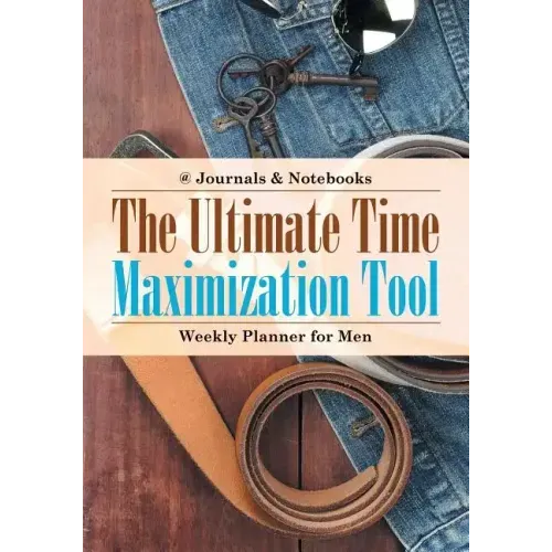 The Ultimate Time Maximization Tool - Weekly Planner for Men