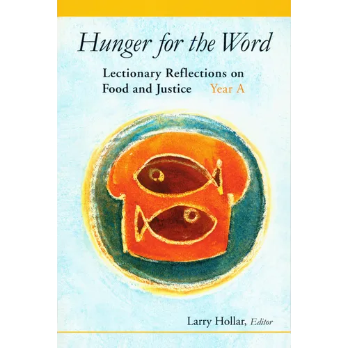 Hunger for the Word: Lectionary Reflections on Food and Justice; Year A