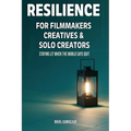 Resilience for Filmmakers, Creatives & Solo Creators: Staying Lit When the World Says Quit