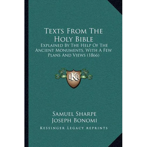 Texts From The Holy Bible: Explained By The Help Of The Ancient Monuments, With A Few Plans And Views (1866)