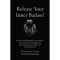 Release Your Inner Badass!: How to break through your barriers, Find your inner strength and Be the Badass You Truly Are! (Revised Edition)