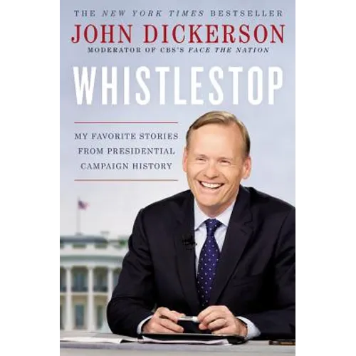 Whistlestop: My Favorite Stories from Presidential Campaign History