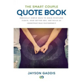 The Smart Couple Quote Book: Radically Simple Ways to Avoid Pointless Fights, Have Better Sex, and Build an Indestructible Partnership