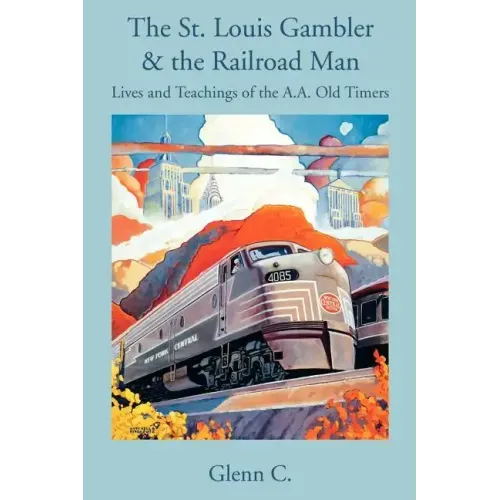 The St. Louis Gambler & the Railroad Man: Lives and Teachings of the A.A. Old Timers