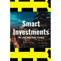 Smart Investments in Uncertain Times: How to Protect and Grow Your Money