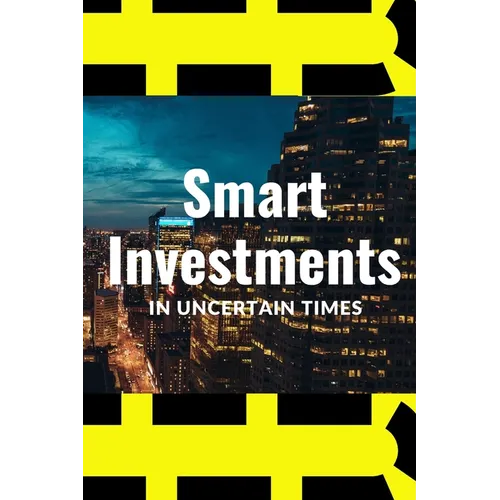 Smart Investments in Uncertain Times: How to Protect and Grow Your Money