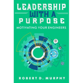 Leadership With A Purpose: Motivating Your Engineers